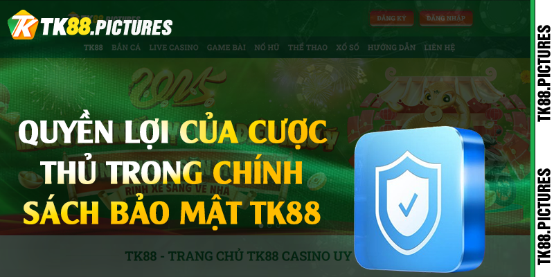 Quyền lợi của cược thủ trong chính sách bảo mật TK88